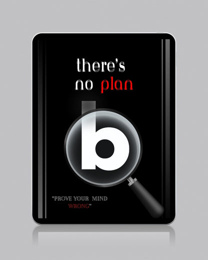 There Is No Plan B: Prove Your Mind Wrong