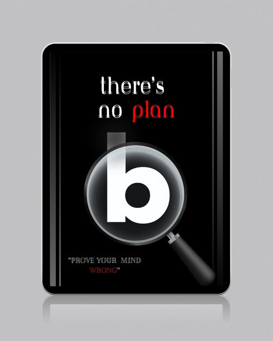 There Is No Plan B: Prove Your Mind Wrong