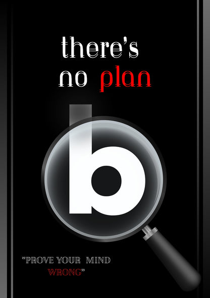 There Is No Plan B: Prove Your Mind Wrong